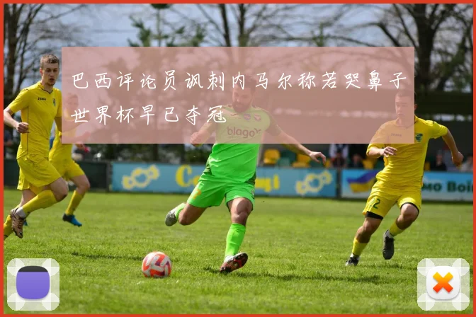 巴西评论员讽刺内马尔称若哭鼻子世界杯早已夺冠
